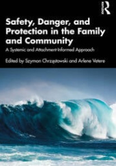Okładka książki Safety, Danger, and Protection in the Family and Community. A Systemic and Attachment-Informed Approach Szymon Chrząstowski, Arlene Vetere