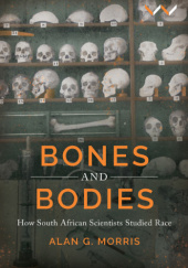 Okładka książki Bones and Bodies How South African Scientists Studied Race Alan G. Morris