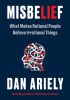 Misbelief: What Makes Rational People Believe Irrational Things