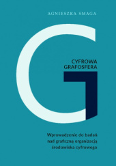 Okładka książki Cyfrowa grafosfera. Wprowadzenie do badań nad graficzną organizacją środowiska cyfrowego Agnieszka Smaga