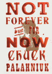 Okładka książki Not Forever, But For Now Chuck Palahniuk