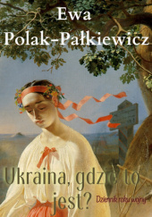 Okładka książki Ukraina, gdzie to jest? Dziennik roku wojny Ewa Polak-Pałkiewicz