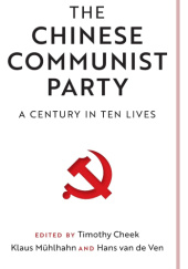 Okładka książki The Chinese Communist Party - A century in Ten Lives Timothy Cheek, Klaus Mühlhahn, Hans van de Ven