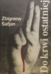 Okładka książki Do krwi ostatniej Zbigniew Safjan