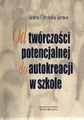 Okładka książki Od twórczości potencjalnej do autokreacji w szkole Janina Uszyńska-Jarmoc