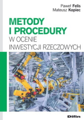 Okładka książki Metody i procedury w ocenie inwestycji rzeczowych Paweł Felis, Mateusz Kopiec