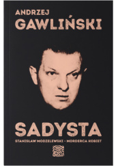 Okładka książki Sadysta. Stanisław Modzelewski - morderca kobiet Andrzej Gawliński