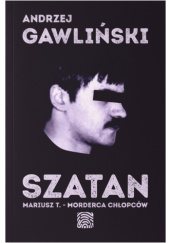 Okładka książki Szatan. Mariusz T. - morderca chłopców Andrzej Gawliński