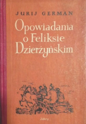 Okładka książki Opowiadania o Feliksie Dzierżyńskim Jurij German