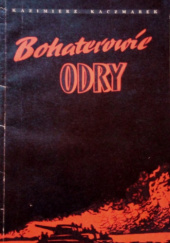 Okładka książki Bohaterowie Odry Kazimierz Kaczmarek