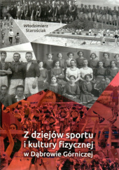 Okładka książki Z dziejów sportu i kultury fizycznej w Dąbrowie Górniczej Włodzimierz Starościak