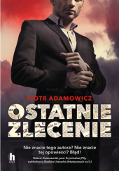 Okładka książki Ostatnie zlecenie Piotr Adamowicz