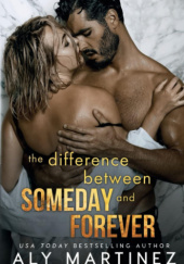 Okładka książki The Difference Between Someday and Forever Aly Martinez
