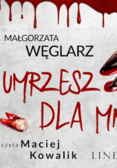 Okładka książki Umrzesz dla mnie Małgorzata Węglarz