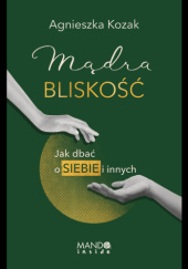 Okładka książki Mądra bliskość. Jak dbać o siebie i innych Agnieszka Kozak