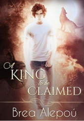 Okładka książki A King to Be Claimed Brea Alepoú