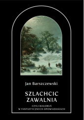 Okładka książki Szlachcic Zawalnia czyli Białoruś w fantastycznych opowiadaniach Jan Barszczewski