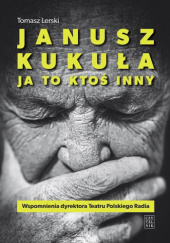 Okładka książki Janusz Kukuła. Ja to ktoś inny Tomasz Lerski