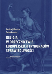 Okładka książki Religia w orzecznictwie europejskich trybunałów sprawiedliwości Andrzej Marian Świątkowski