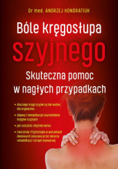 Okładka książki Bóle kręgosłupa szyjnego. Skuteczna pomoc w nagłych przypadkach Andrzej Kondratiuk