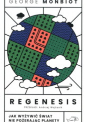 Okładka książki Regenesis. Jak wyżywić świat nie pożerając planety George Monbiot