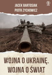 Okładka książki Wojna o Ukrainę. Wojna o świat Jacek Bartosiak, Piotr Zychowicz
