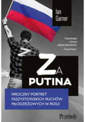Okładka książki Za Putina. Mroczny portret faszystowskich ruchów młodzieżowych w Rosji Ian Garner