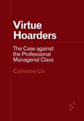 Okładka książki Virtue Hoarders: The Case against the Professional Managerial Class Catherine Liu