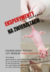 Okładka książki Eksperymenty i badania na zwierzętach. Egoizm, koszt postępu czy przejaw okrucieństwa praca zbiorowa