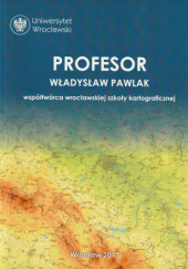 Okładka książki Profesor Władysław Pawlak współtwórca wrocławskiej szkoły kartograficznej praca zbiorowa