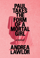 Okładka książki Paul Takes the Form of a Mortal Girl Andrea Lawlor