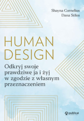 Okładka książki Human Design. Odkryj swoje prawdziwe ja i żyj w zgodzie z własnym przeznaczeniem Shayna Cornelius, Dana Stiles