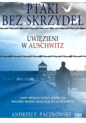 Okładka książki Ptaki bez skrzydeł. Uwięzieni w Auschwitz Andrzej F. Paczkowski