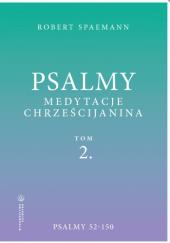 Okładka książki Psalmy. Medytacje chrześcijanina. Tom 2. Psalmy 52-150 Robert Spaemann