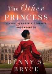 Okładka książki The Other Princess: A Novel of Queen Victoria's Goddaughter Denny S. Denny S. Bryce
