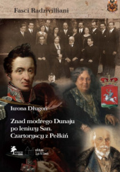 Okładka książki Znad modrego Dunaju po leniwy San. Czartoryscy z Pełkiń Iwona Długoń