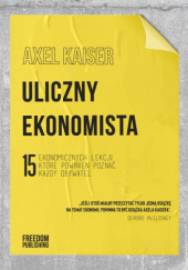 Okładka książki Uliczny ekonomista. 15 ekonomicznych lekcji, które powinien poznać każdy obywatel Axel Kaiser