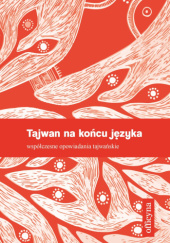 Okładka książki Tajwan na końcu języka. Współczesne opowiadania tajwańskie praca zbiorowa