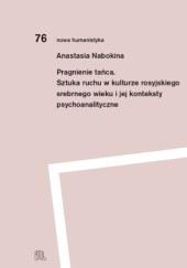 Okładka książki Pragnienie tańca. Sztuka ruchu w kulturze rosyjskiego srebrnego wieku i jej konteksty psychoanalityczne Anastasia Nabokina