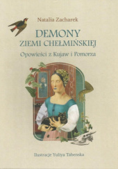Okładka książki Demony ziemi chełmińskiej. Opowieści z Kujaw i Pomorza Natalia Zacharek