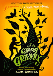 Okładka książki In a Glass Grimmly Adam Gidwitz