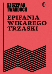 Okładka książki Epifania Wikarego Trzaski Szczepan Twardoch
