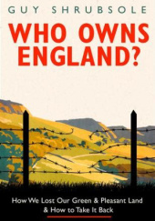 Okładka książki Who Owns England? How We Lost Our Green and Pleasant Land, and How to Take it Back Guy Shrubsole