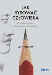 Okładka książki Jak rysować człowieka. Kurs dla artystów, ilustratorów i animatorów Jeff Mellem