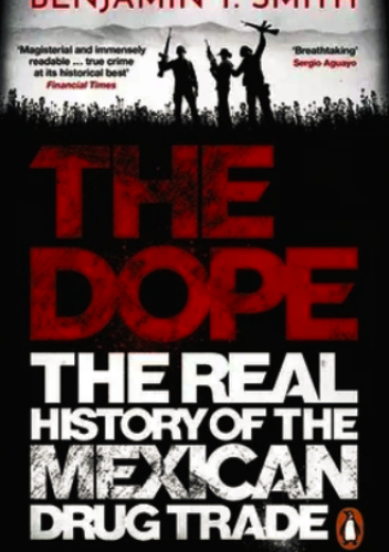The Dope . The Real History of the Mexican Drug Trade
