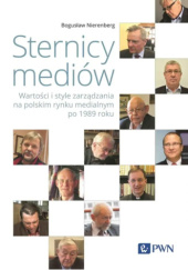 Okładka książki Sternicy mediów. Wartości i style zarządzania na polskim rynku medialnym po 1989 roku Bogusław Nierenberg