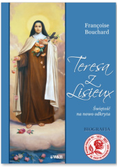 Okładka książki Teresa z Lisieux. Świętość na nowo odkryta François Bouchard
