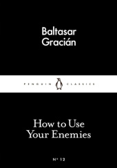 Okładka książki How to Use Your Enemies Baltasar Gracián