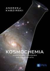 Okładka książki Kosmochemia. Ewolucja i budowa Wszechświata Andrzej Kabziński