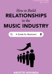Okładka książki How To Build Relationships in the Music Industry: A Guide for Musicians Arlette Hovinga